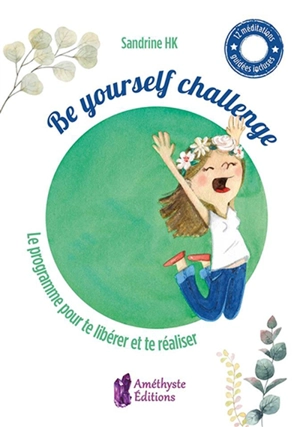 Be yourself challenge : le programme pour te libérer et te réaliser - Sandrine Hillenweck
