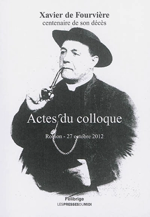 Xavier de Fourvière, centenaire de son décès : actes du colloque, Robion, 27 octobre 2012