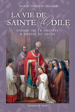 La vie de sainte Odile : comme on l'a racontée à travers les siècles - Marie-Thérèse Fischer