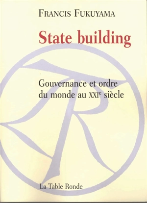 State building : gouvernance et ordre du monde au XXIe siècle - Francis Fukuyama