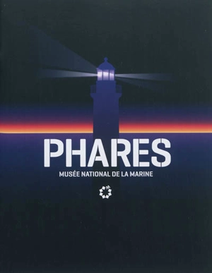 Phares : exposition, Paris, Musée national de la Marine, du 7 mars au 4 novembre 2012