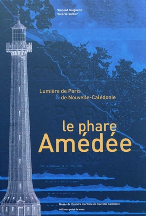 Le phare Amédée : lumière de Paris & de Nouvelle-Calédonie - Vincent Guigueno