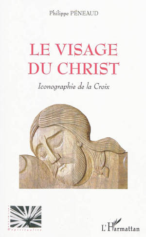 Le visage du Christ : iconographie de la Croix - Philippe Péneaud