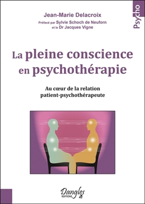 La pleine conscience en psychothérapie : au coeur de la relation patient-psychothérapeute : inspirations d'Amérique latine et d'ailleurs - Jean-Marie Delacroix