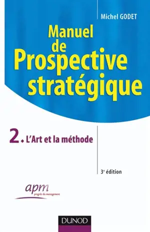 Manuel de prospective stratégique. Vol. 2. L'art et la méthode - Michel Godet