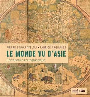 Le monde vu d'Asie : une histoire cartographique - Pierre Singaravélou