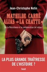 Mathilde Carré alias la Chatte : de la Résistance à la collaboration (et retour) - Jean-Christophe Notin
