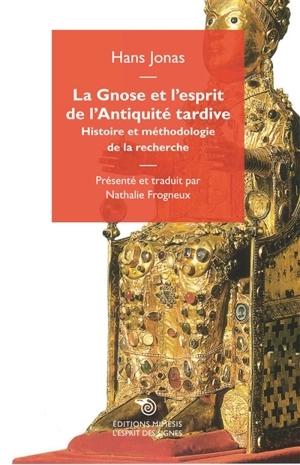 La gnose et l'esprit de l'Antiquité tardive : histoire et méthodologie de la recherche - Hans Jonas
