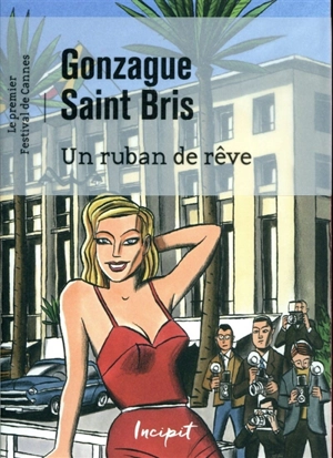 Un ruban de rêve : le premier Festival de Cannes - Gonzague Saint Bris