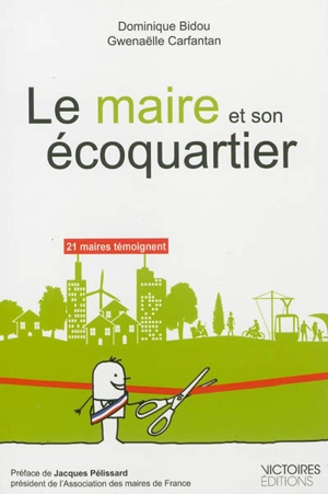 Le maire et son écoquartier : 21 maires témoignent - Dominique Bidou