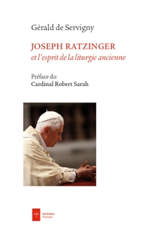 Joseph Ratzinger et l'esprit de la liturgie ancienne - Gérald de Servigny