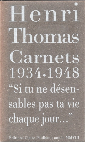 Carnets 1934-1948 : si tu ne désensables pas ta vie chaque jour... - Henri Thomas
