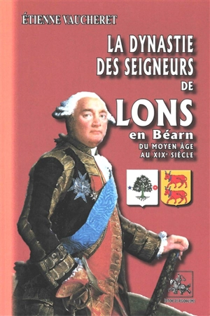 La dynastie des seigneurs de Lons en Béarn : du Moyen Age au XIXe siècle - Etienne Vaucheret