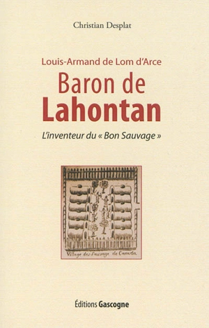 Louis-Armand de Lom d'Arce, baron de Lahontant (9 juin 1666-21 avril 1716) : l'inventeur du bon sauvage - Christian Desplat