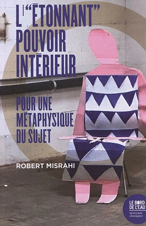 L'étonnant pouvoir intérieur : pour une métaphysique du sujet - Robert Misrahi