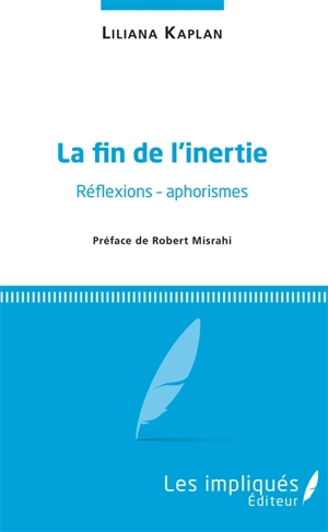 La fin de l'inertie : réflexions, aphorismes - Liliana Kaplan