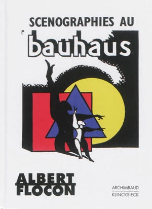Scénographies au Bauhaus : Dessau, 1927-1930 : hommage à Oskar Schlemmer en plusieurs tableaux - Albert Flocon
