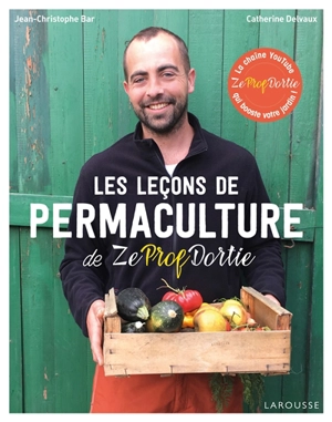 Les leçons de permaculture de Zeprofdortie - Jean-Christophe Bar