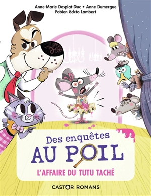 Des enquêtes au poil. L'affaire du tutu taché - Anne-Marie Desplat-Duc