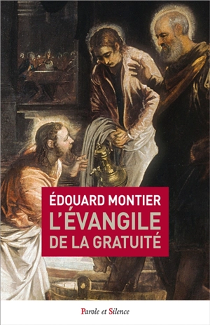Une vision de la gratuité dans la tradition catholique : l'évangile de la gratuité à la lumière de la théologie vécue des saints - Edouard Montier