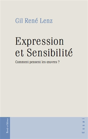 Expression et sensibilité : comment pensent les oeuvres ? - Gil René Lenz