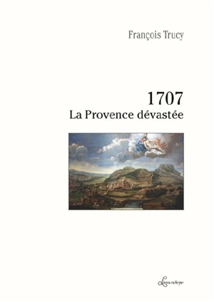 1707 : la Provence dévastée - François Trucy