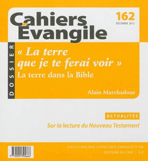 Cahiers Evangile, n° 162. La terre que je te ferai voir : la terre dans la Bible - Alain Marchadour
