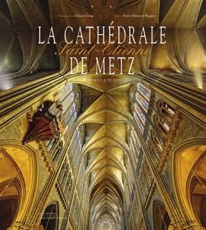 La cathédrale Saint-Etienne de Metz - Pierre-Edouard Wagner