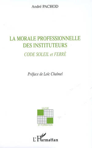 La morale professionnelle des instituteurs : Code Soleil et Ferré - André Pachod