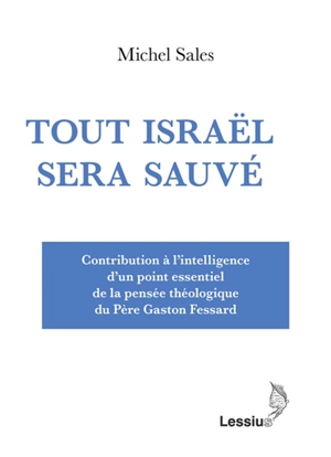 Tout Israël sera sauvé : contribution à l'intelligence d'un point essentiel de la pensée théologique du père Gaston Fessard - Michel Sales