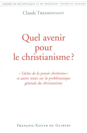 Quel avenir pour le christianisme ? : tâches de la pensée chrétienne et autres textes sur la problématique générale du christianisme - Claude Tresmontant