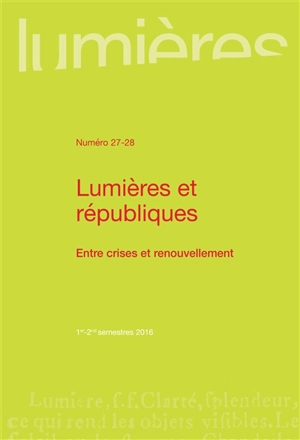 Lumières, n° 27-28. Lumières et républiques : entre crises et renouvellement