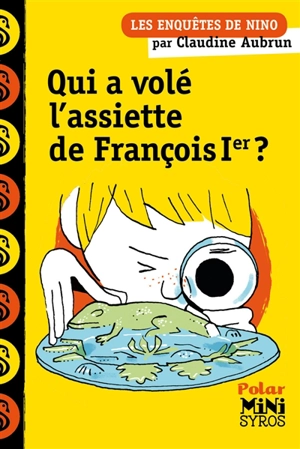 Les enquêtes de Nino. Qui a volé l'assiette de François Ier ? - Claudine Aubrun