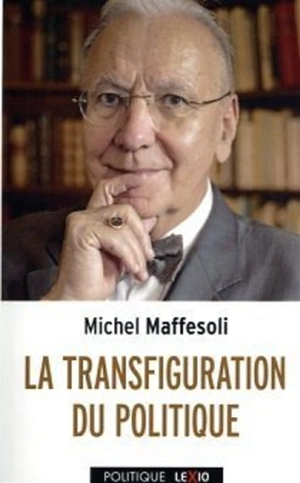 La transfiguration du politique : la tribalisation du monde postmoderne - Michel Maffesoli