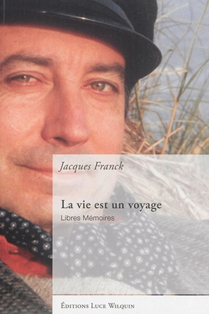 La vie est un voyage : libres mémoires - Jacques Franck