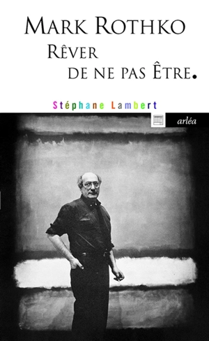 Mark Rothko : rêver de ne pas être - Stéphane Lambert