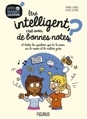 Etre intelligent, c'est avoir de bonnes notes ? : et toutes les questions que tu te poses sur le savoir et la matière grise - Marianne Doubrère