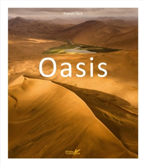 Oasis : des îles dans le désert - Francis Tack