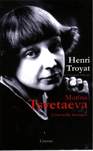Marina Tsvetaeva, l'éternelle insurgée - Henri Troyat