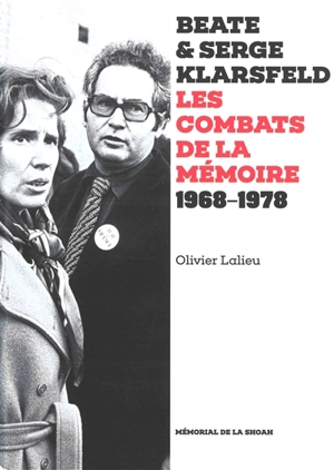 Beate & Serge Klarsfeld : les combats de la mémoire : 1968-1978 - Olivier Lalieu