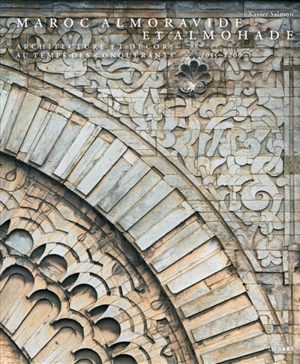 Maroc almoravide et almohade : architecture et décors au temps des conquérants : 1055-1269 - Xavier Salmon