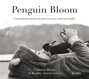 Penguin Bloom : l'extraordinaire histoire du petit oiseau qui a sauvé une famille - Cameron Bloom