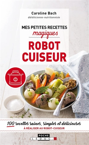 Mes petites recettes magiques robot cuiseur : 100 recettes saines, simples et délicieuses à réaliser au robot cuiseur - Caroline Bach