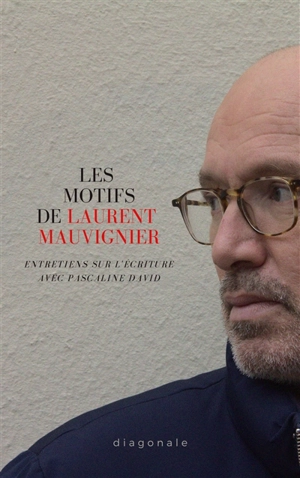 Les motifs de Laurent Mauvignier : entretiens sur l'écriture avec Pascaline David - Laurent Mauvignier