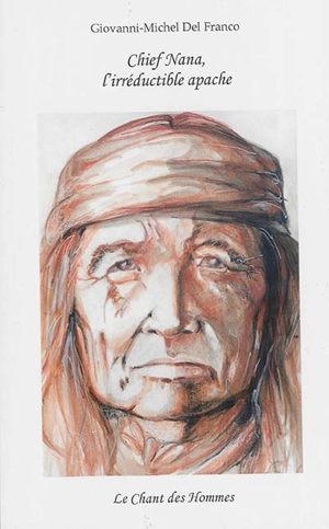 Chief Nana : l'irréductible apache - Giovanni-Michel Del Franco