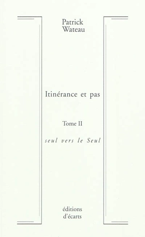 Itinérance et pas. Vol. 2. Seul vers le Seul - Patrick Wateau