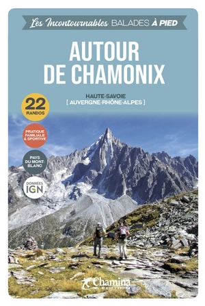 Autour de Chamonix : Haute-Savoie (Auvergne-Rhône-Alpes) : 22 randos, pratique familiale & sportive, pays du Mont-Blanc - Valérie Bocher