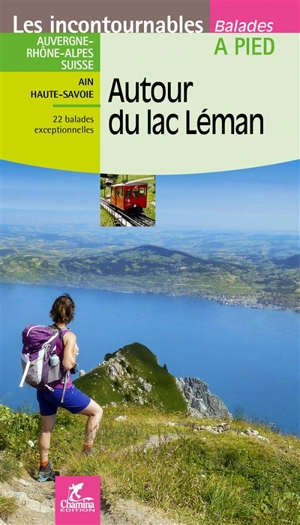 Autour du lac Léman : Auvergne-Rhône-Alpes, Suisse : Ain, Haute-Savoie, 22 balades exceptionnelles dont 7 en Suisse, 1 circuit en ville - Valérie Bocher
