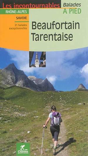 Beaufortain Tarentaise : Rhône-Alpes, Savoie : 21 balades exceptionnelles - Valérie Bocher