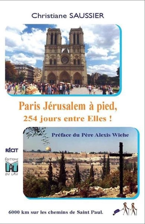 Paris Jérusalem à pied, 254 jours entre elles ! : récit - Christiane Saussier
